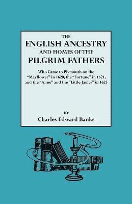 Charles Edward Banks - English Ancestry and Homes of the Pilgrim Fathers Who Came to Plymouth on the "Mayflower" in 1620 and the "Fortune" in 1621 and the "Anne" and the "Little James" in 1623. Reprinted with Additions and Corrections, Häftad