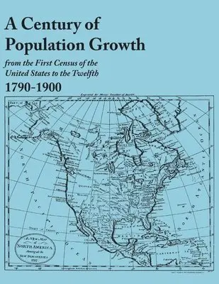 U S Bureau of the Census - Century of Population Growth, from the First Census of the United States to the Twelfth, 1790-1900, Häftad. Tillgänglighet: Lägg i varukorg