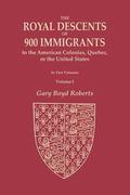 The Royal Descents of 900 Immigrants to the American Colonies, Quebec, or the United States Who Were Themselves Notable or Left Descendants Notable in American History. In Two Volumes. Volume I