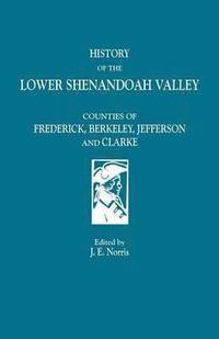 History of the Lower Shenandoah Valley Counties of Frederick, Berkeley, Jefferson & Clarke