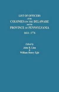List of Officers of the Colonies on the Delaware and the Province of Pennsylvania, 1614-1776