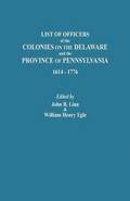 List of Officers of the Colonies on the Delaware and the Province of Pennsylvania, 1614-1776