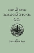 The Origin and History of Irish Names of Places. In Three Volumes. Volume III