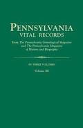 Pennsylvania Vital Records, from the Pennsylvania Genealogical Magazine and the Pennsylvania Magazine of History and Biography. in Three Volumes. Volu