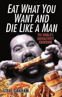 Eat What You Want And Die Like A Man