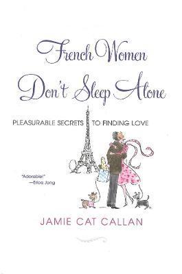Jamie Cat Callan - French Women Don't Sleep Alone: Pleasurable Secrets to Finding Love, Häftad