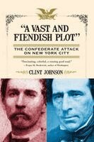 Clint Johnson - A Vast and Fiendish Plot: The Confederate Attack on New York City, Häftad