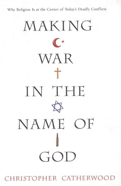 Christopher Catherwood - Making War In The Name Of God, E-bok
