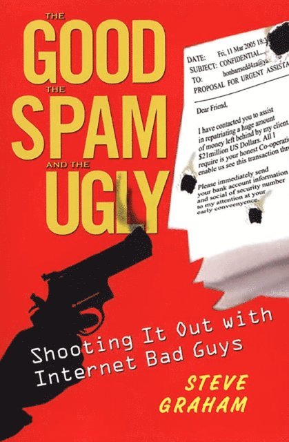 Steve Graham - Good, Spam, And Ugly: Shooting It Out With Internet Bad Guys, E-bok