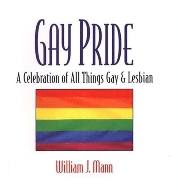 William J. Mann - Gay Pride: A Celebration Of All Things Gay And Lesbian, E-bok