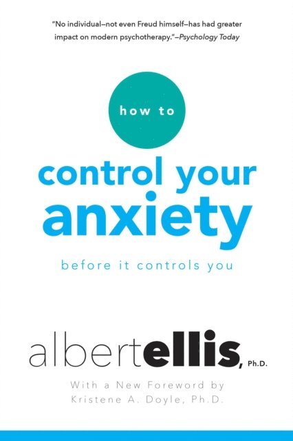 Albert Ellis - How To Control Your Anxiety Before It Controls You, E-bok