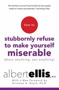 How To Stubbornly Refuse to Make Yourself Miserable About Anything, Yes Anything!