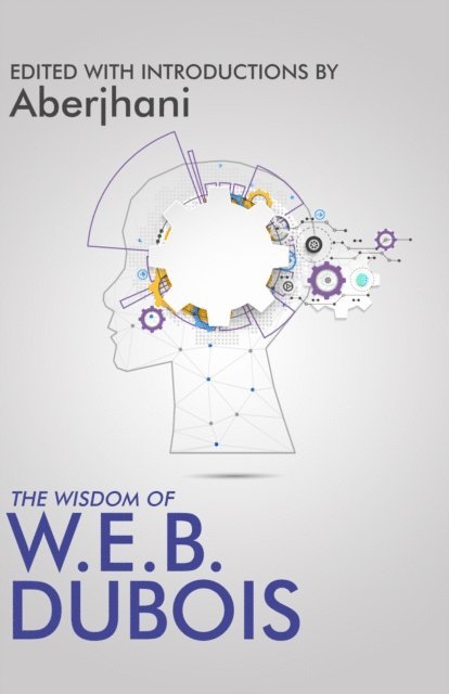 Aberjhani - Wisdom of W.E.B. Du Bois, E-bok