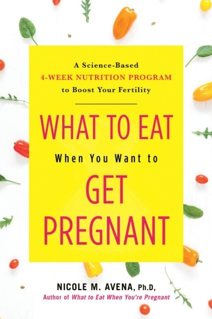 Nicole Avena - What to Eat When You Want to Get Pregnant, E-bok