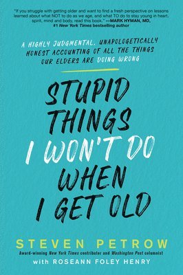 Steven Petrow - Stupid Things I Won't Do When I Get Old: A Highly Judgmental, Unapologetically Honest Accounting of All the Things Our Elders Are Doing Wrong, Häftad