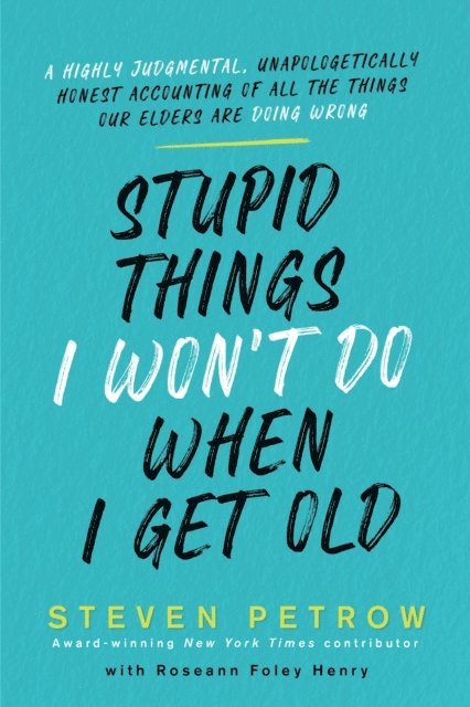 Steven Petrow - Stupid Things I Won't Do When I Get Old, E-bok