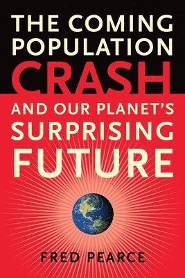 The Coming Population Crash: And Our Planet's Surprising Future av Fred Pearce