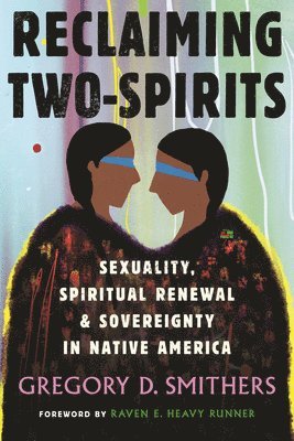 Gregory Smithers - Reclaiming Two-Spirits: Sexuality, Spiritual Renewal & Sovereignty in Native America, Inbunden