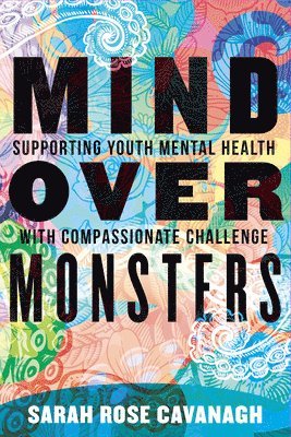 Sarah Rose Cavanagh - Mind Over Monsters: Supporting Youth Mental Health with Compassionate Challenge, Inbunden