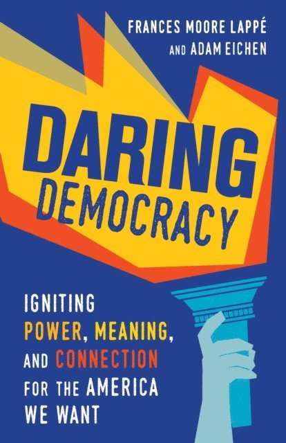 Adam Eichen, Frances Moore Lappe - Daring Democracy, E-bok