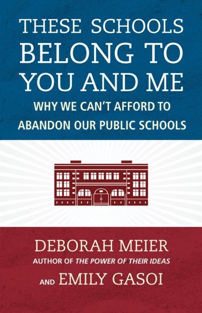 Emily Gasoi, Deborah Meier - These Schools Belong to You and Me, E-bok