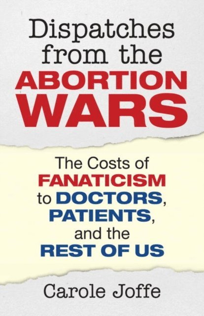 Carole Joffe - Dispatches from the Abortion Wars, E-bok