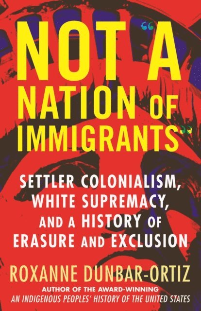 Roxanne Dunbar-Ortiz - Not &quote;A Nation of Immigrants&quote;, E-bok