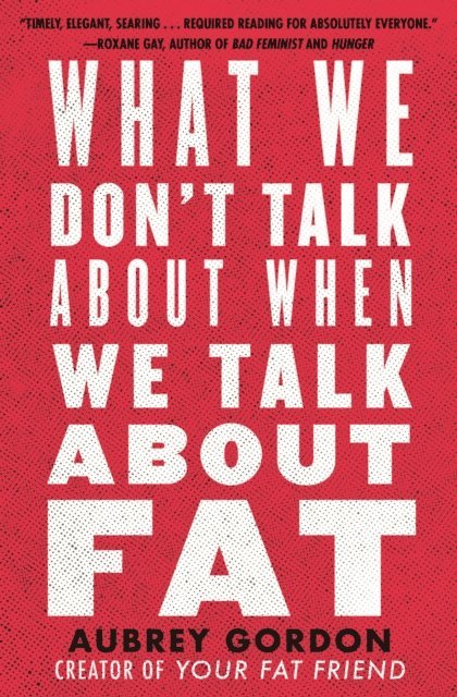 Aubrey Gordon - What We Don't Talk About When We Talk About Fat, E-bok