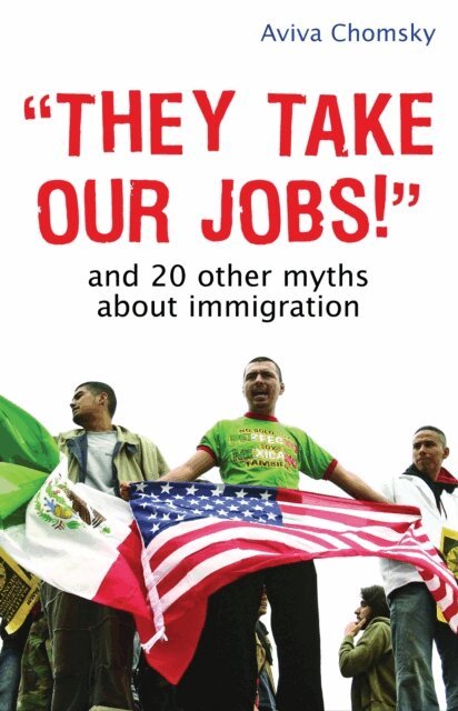 Aviva Chomsky - &quote;They Take Our Jobs!&quote;, E-bok