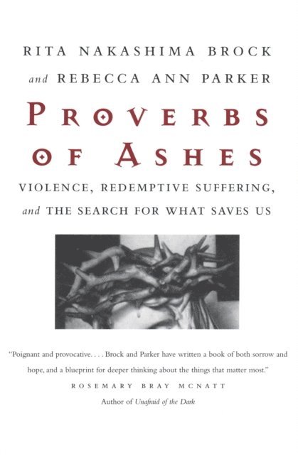 Rebecca Ann Parker, Rita Nakashima Brock - Proverbs of Ashes, E-bok