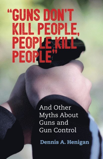 Dennis A. Henigan - &quote;Guns Don't Kill People, People Kill People&quote;, E-bok