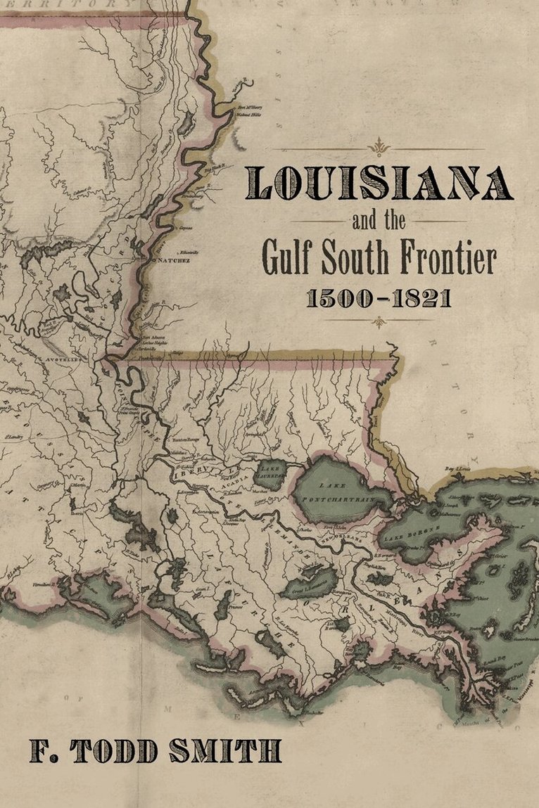F. Todd Smith - Louisiana and the Gulf South Frontier, 1500-1821, Inbunden. Tillgänglighet: Tillfälligt slut