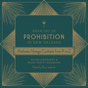 Shaking Up Prohibition in New Orleans: Authentic Vintage Cocktails from A to Z