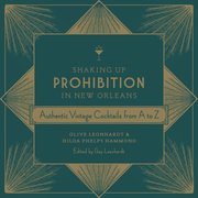 Shaking Up Prohibition in New Orleans: Authentic Vintage Cocktails from A to Z