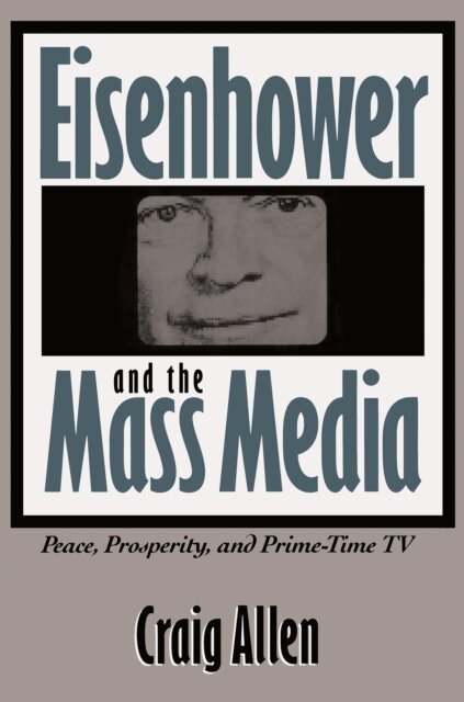 Craig Allen - Eisenhower and the Mass Media, E-bok