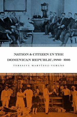 Teresita Martínez-Vergne - Nation and Citizen in the Dominican Republic, 1880-1916, Häftad