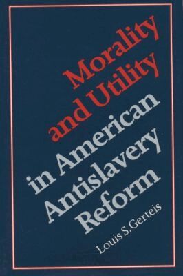 Louis S. Gerteis - Morality and Utility in American Antislavery Reform, Häftad. Tillgänglighet: Lägg i varukorg