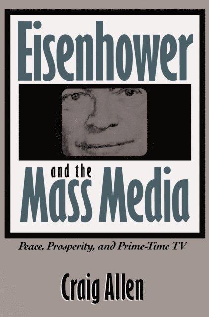 Craig Allen - Eisenhower and the Mass Media, E-bok
