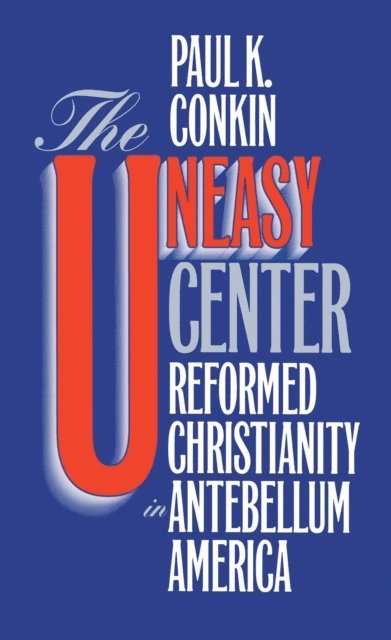 Paul K. Conkin - Uneasy Center, E-bok