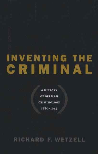 Richard F. Wetzell - Inventing the Criminal, E-bok
