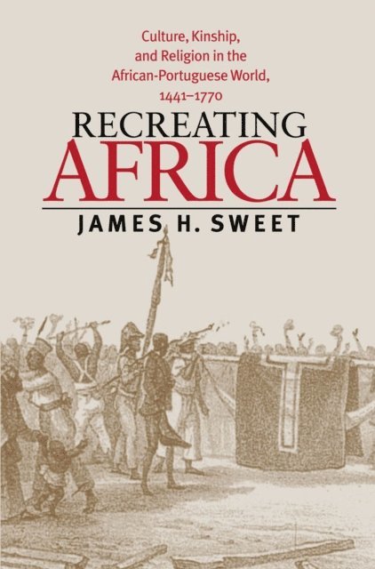 James H. Sweet - Recreating Africa, E-bok