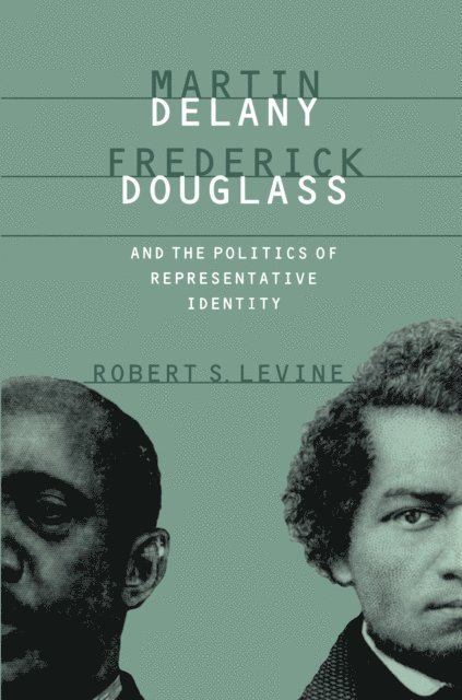 Robert S. Levine - Martin Delany, Frederick Douglass, and the Politics of Representative Identity, E-bok