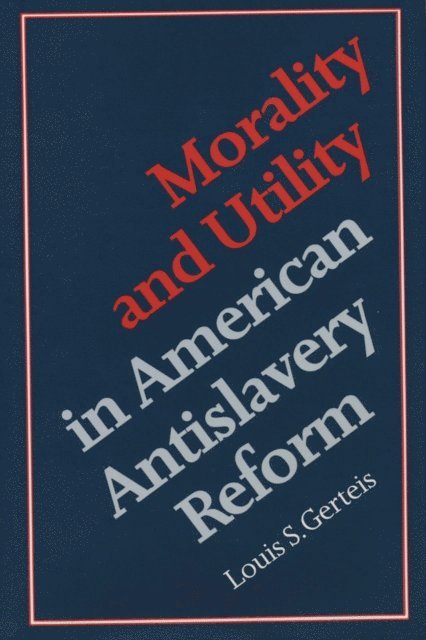 Louis S. Gerteis - Morality and Utility in American Antislavery Reform, E-bok. Tillgänglighet: Lägg i varukorg