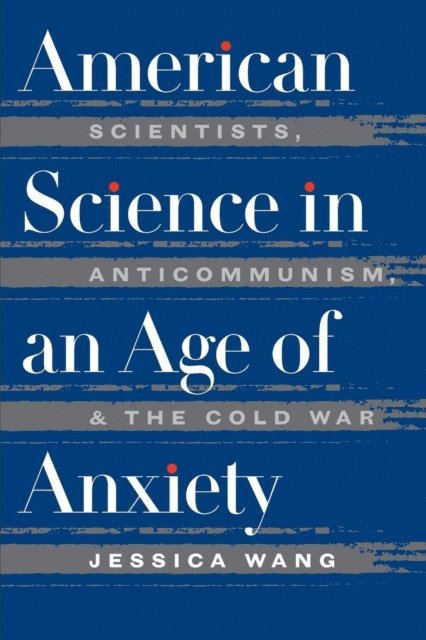 Jessica Wang - American Science in an Age of Anxiety, E-bok