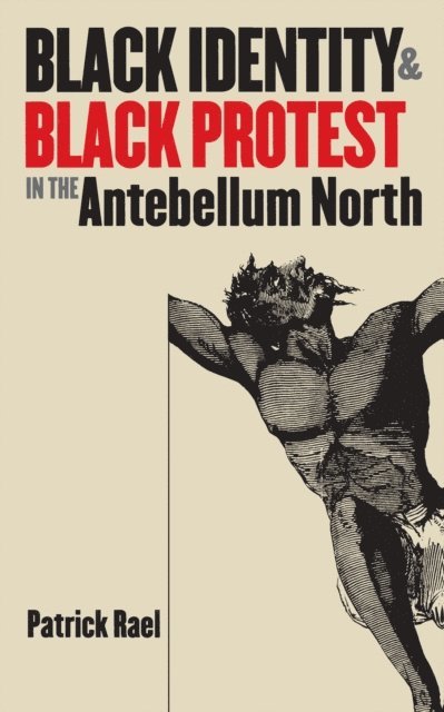 Patrick Rael - Black Identity and Black Protest in the Antebellum North, E-bok