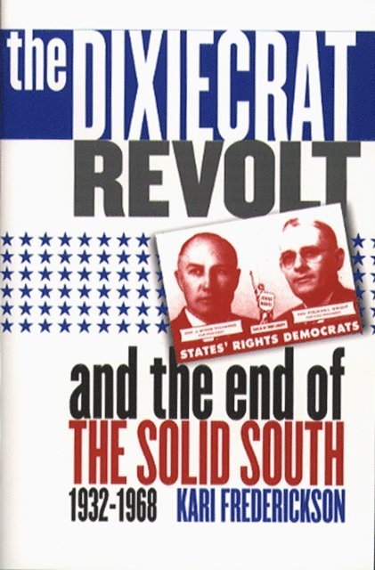 Kari Frederickson - Dixiecrat Revolt and the End of the Solid South, 1932-1968, E-bok