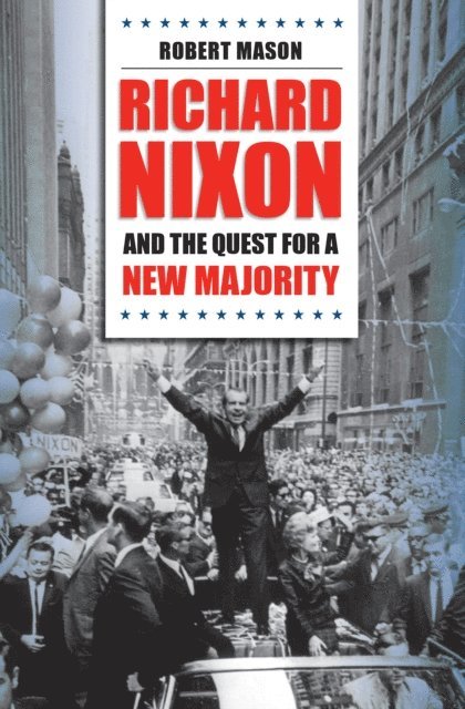Robert Mason - Richard Nixon and the Quest for a New Majority, E-bok