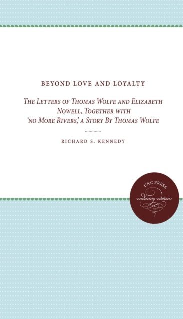 Thomas Wolfe, Richard S. Kennedy - Beyond Love and Loyalty, E-bok