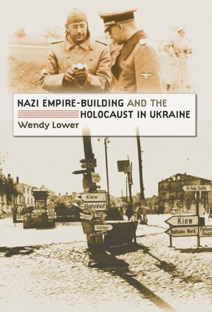 Wendy Lower - Nazi Empire-Building and the Holocaust in Ukraine, E-bok