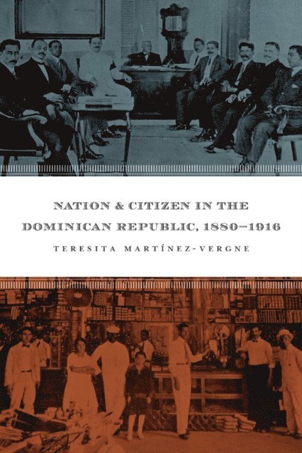 Teresita Martinez-Vergne - Nation and Citizen in the Dominican Republic, 1880-1916, E-bok